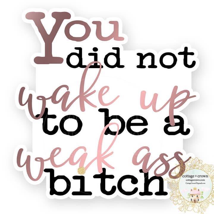 You Did Not Wake Up To Be A Weak Ass Bitch Vinyl Sticker for wholesale by cottage + crown