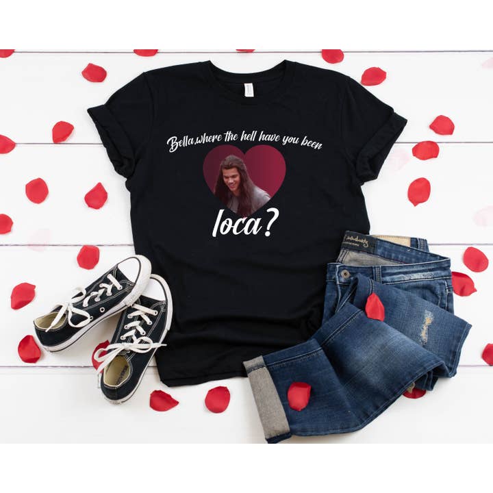 PrimestoreUS – wholesale Screen printed t-shirt – Women′s – Loca Shirt, Bella Where The Hell Have You Been Loca Shirt, Best friend Shirt, Bella Shirt, Twilight Quote Shirt, Lover shirts, Bella meme2