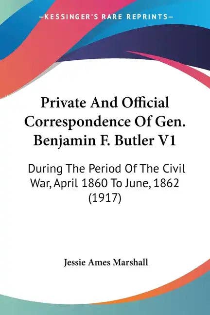 Books by splitShops - Wholesale History & Geography - Private And Official Correspondence Of Gen. Benjamin F. Butler V1: During The Period Of The Civil War, April 1860 To June, 1862 (1917) - Paperback0