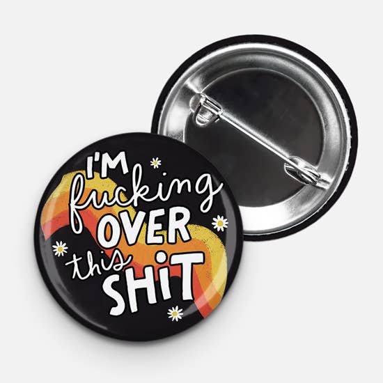 I'm Fucking Over This Shit - 1.75" button - Social Justice for wholesale by Aphrodite Bookclub