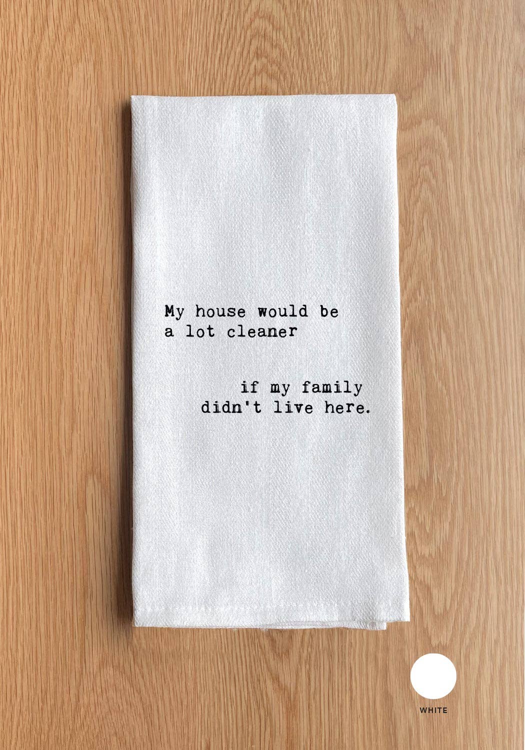 Second Nature by Hand - Wholesale Tea Towel - My house would be a lot cleaner if my family didn't live here.0