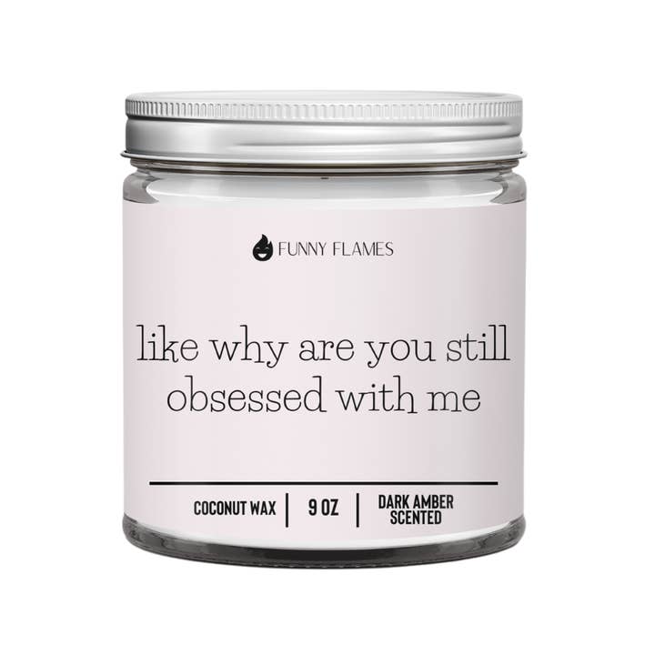 Like Why Are You Still Obsessed With Me -Funny Flames Candle for wholesale by Funny Flames Candle Co - Les Creme