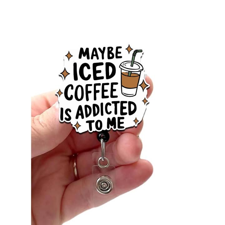 Badge Reel Maybe Iced Coffee Addicted to Me Acrylic for wholesale by Good Girl Gone Badge