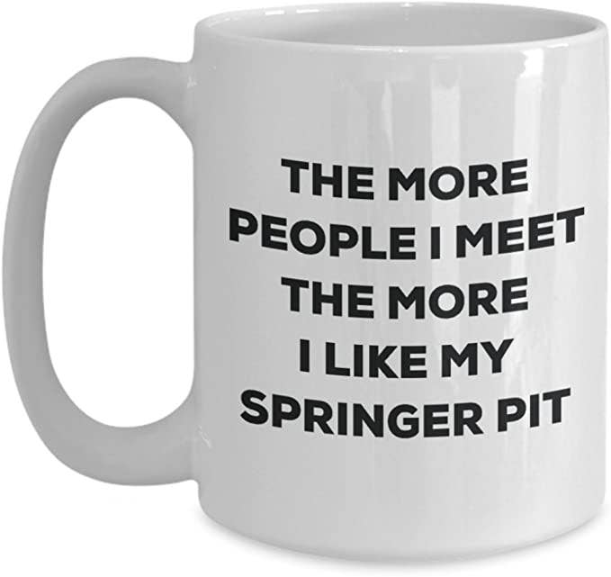 CustomHappy - Wholesale Coffee Mug - The more people I meet the more I like my Springer Pit Mug1
