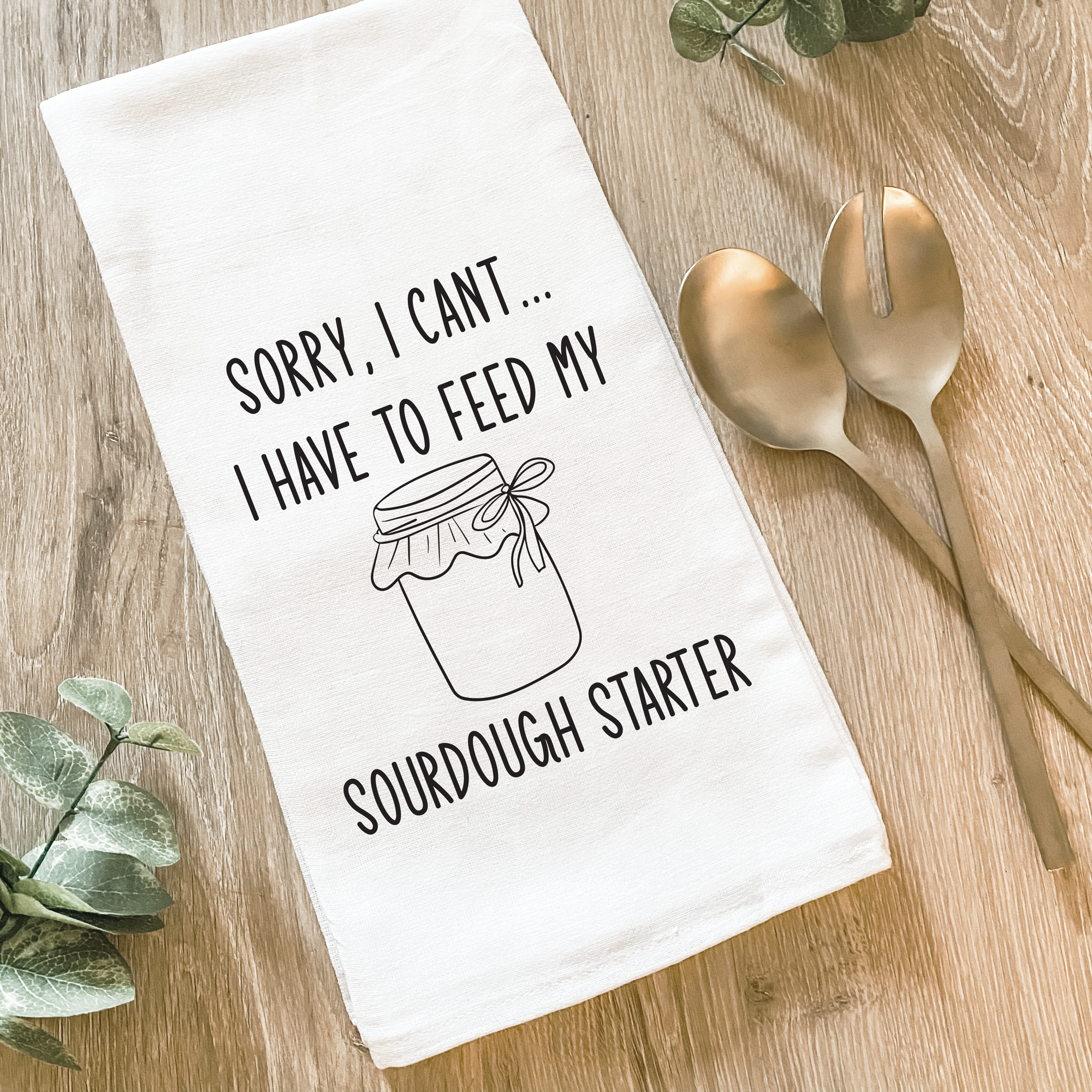 Lissi Designs - Wholesale Tea Towel - I Have to Feed My Sourdough Starter - Cotton Tea Towel1