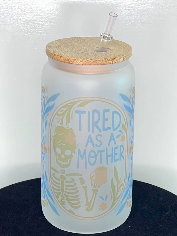 16oz Glass Can Tumbler - Tired as a mother for wholesale by Poured Not Stirred