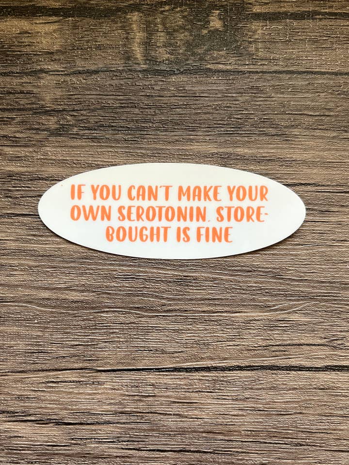Store-bought Serotonin is Fine Sticker, Funny Sassy Decal Glossy Sticker for Laptop, Car, Water Bottle, and Phone Case for wholesale by Murder of Crows Studio