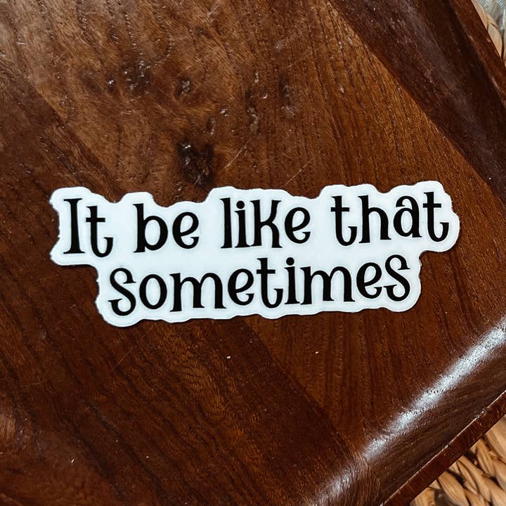 It Be Like That Sometimes Sticker for wholesale by Despues Designs