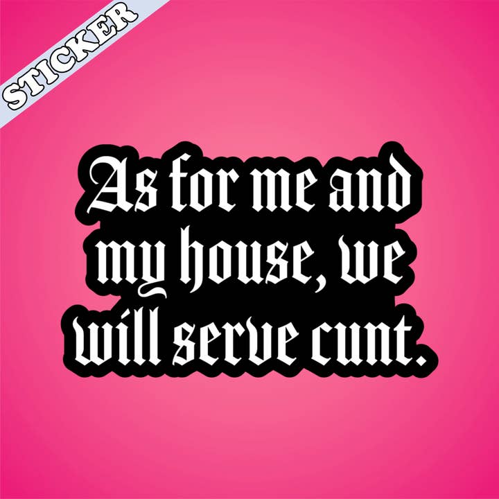 Pretty Toxic Stickers - Wholesale Sticker - As for Me and My House We Will Serve Cunt Sticker