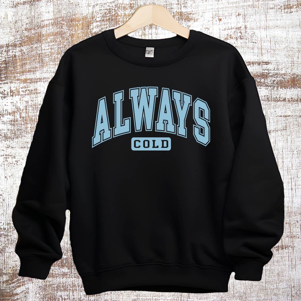 Sweet Tees - Wholesale Graphic Sweatshirt - Unisex - Always Cold Winter Fall Sweatshirt