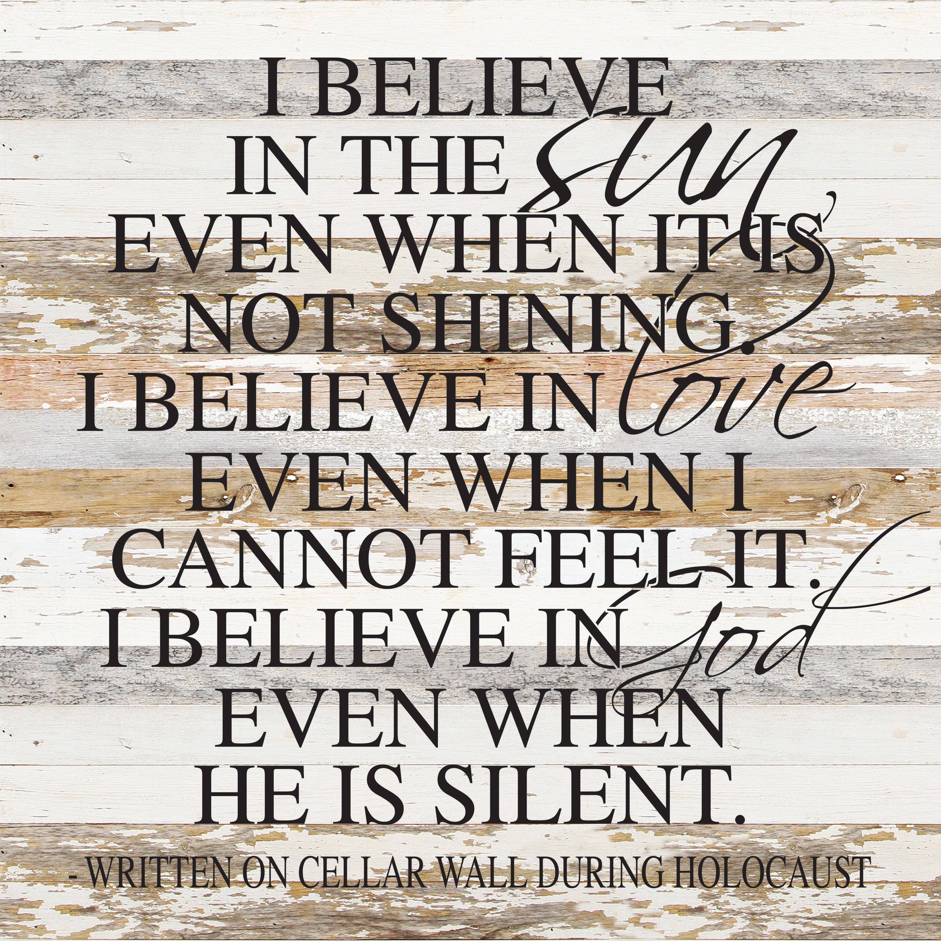 Second Nature by Hand - Wholesale Sign - I believe in the sun even when it is not shining. I believe in love even when I cannot feel it. I believe in God even when He is silent. (Written on a cellar wall during Holocaust) / 28"x28" Reclaimed Wood Sign3