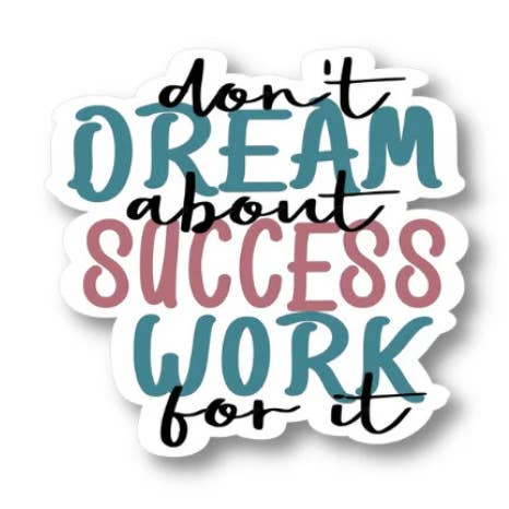 Don't Dream About Success Work for It, Waterproof Vinyl Sticker Decal for wholesale by Splendid Designs Store