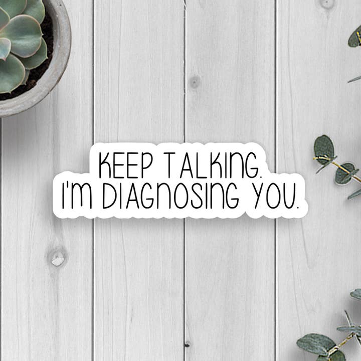 Expression Design Co - Wholesale Sticker - Keep Talking I'm Diagnosing You Vinyl Sticker