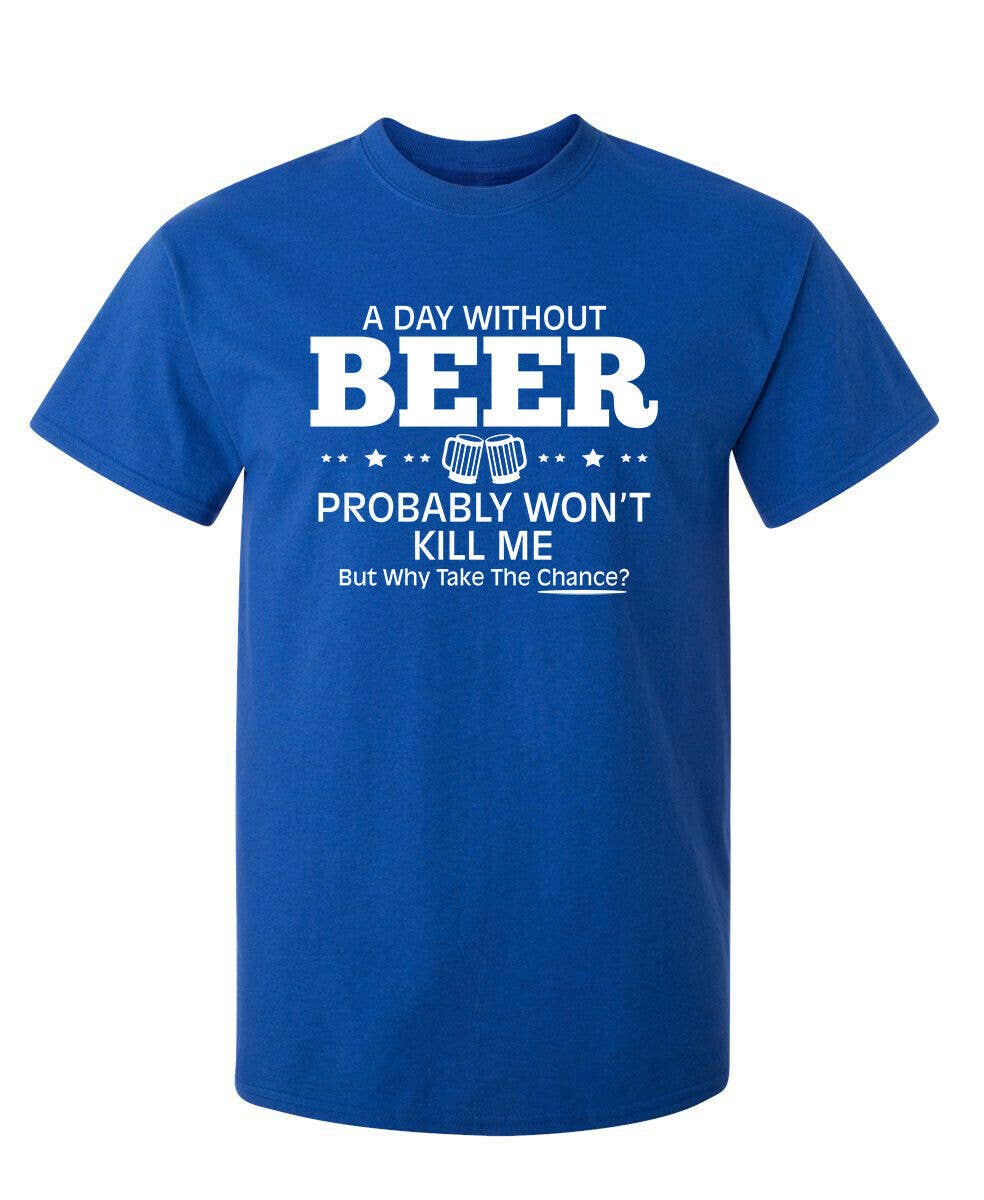 Feelin Good Tees - Wholesale Screen Printed T-Shirt - Unisex - A Day Without Beer Probably Won't Kill Me14