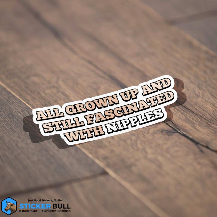 Sticker Bull - Wholesale Sticker - All Grown Up Still Fascinated With Nipples Sticker, Vinyl Stickers, Meme Sticker, Meme, Funny Sticker, Bumper Sticker Funny, Stickers, NSFW2
