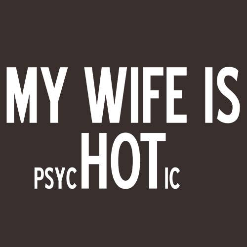 Feelin Good Tees - Wholesale Screen Printed T-Shirt - Unisex - My Wife Is psycHOTic22