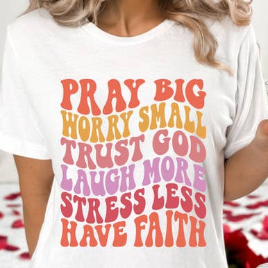 Trendy Transfers - Wholesale Sublimation Transfer - Pray Big Worry Small Trust God Laugh More Stress Less Have Faith DTF Heat Transfer1