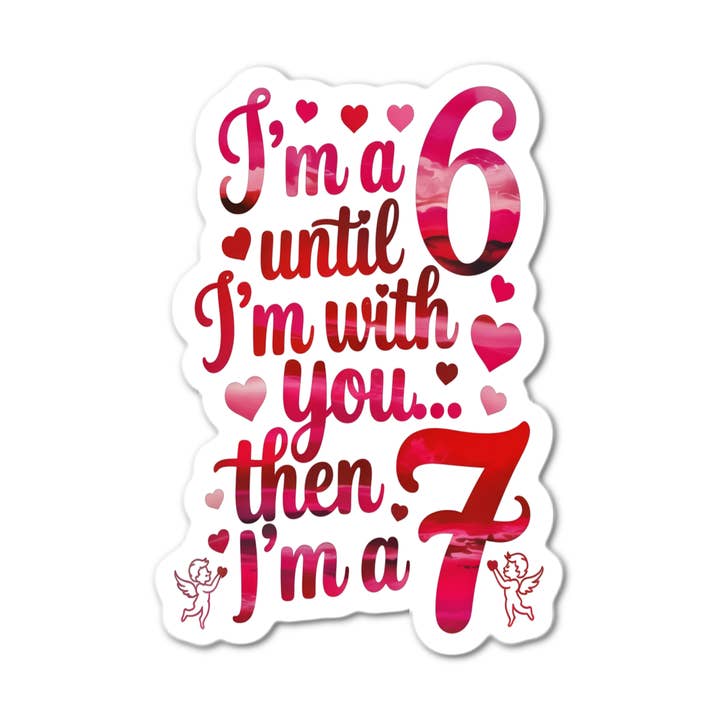 I'm a 6 until I'm with you...then I'm a 7 Sticker for wholesale by Stick-It Expressions