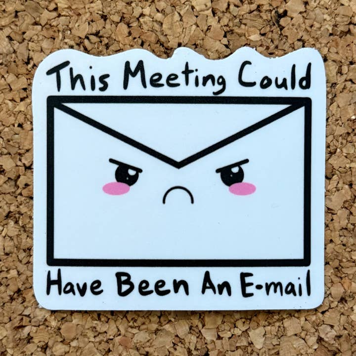 This Meeting Could Have Been An Email Work Sticker for wholesale by 8 Bit Magnets Co Stickers