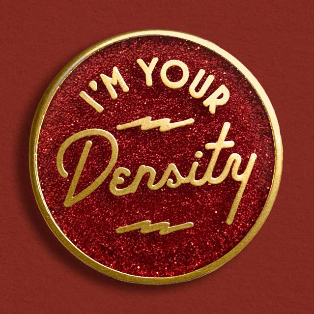 I'm Your Density Enamel Pin for wholesale by MacGuffin Goods