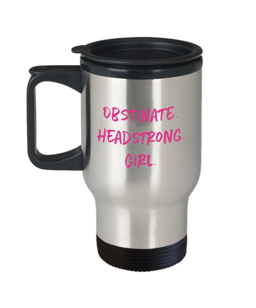 CustomHappy - Wholesale Insulated Mug/Tumbler - Obstinate headstrong girl travel mug1