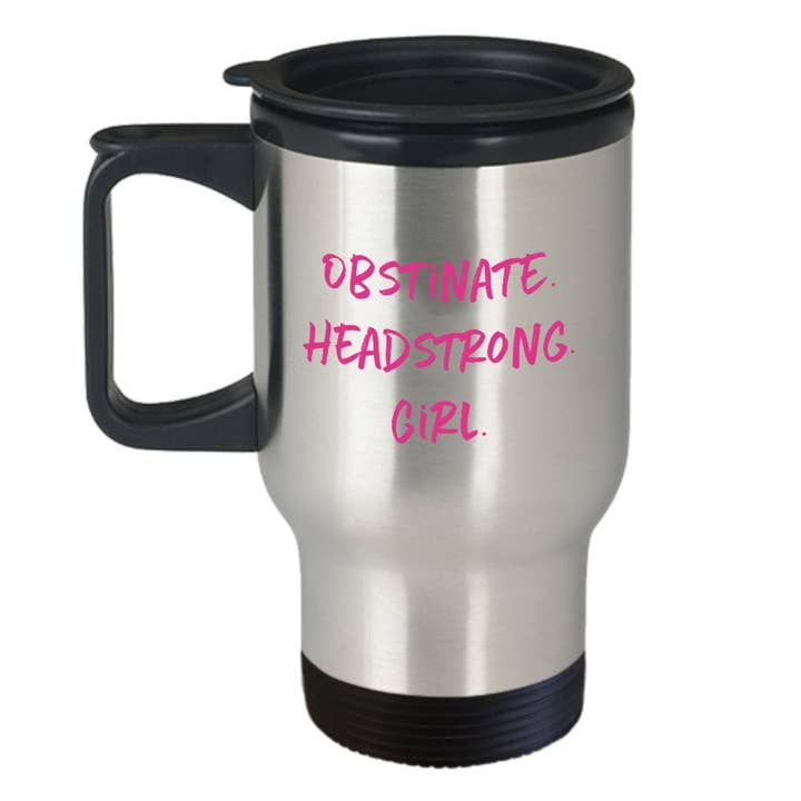 CustomHappy - Wholesale Insulated Mug/Tumbler - Obstinate headstrong girl travel mug1