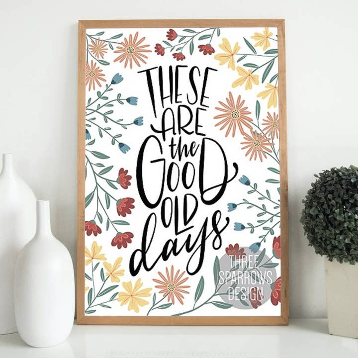 These Are The Good Old Days| Hand Lettered Gratitude Print for wholesale by Three Sparrows Design