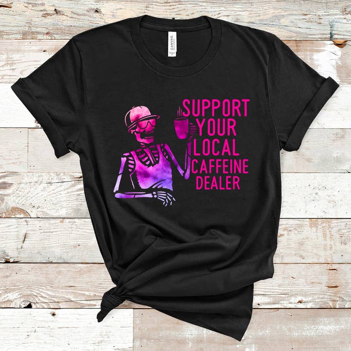 Support your local caffeine dealer skeleton for wholesale by Hot Mess Apparel