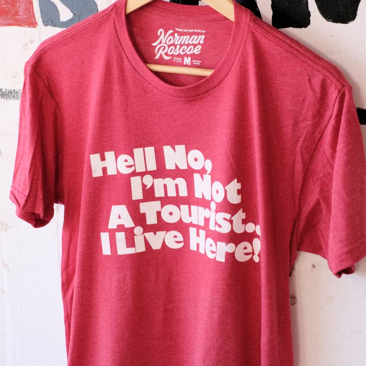 NORMAN ROSCOE - Wholesale Screen Printed T-Shirt - Unisex - Hell No, I'm Not A tourist ... I Live Here! T-Shirt (Touristee)4