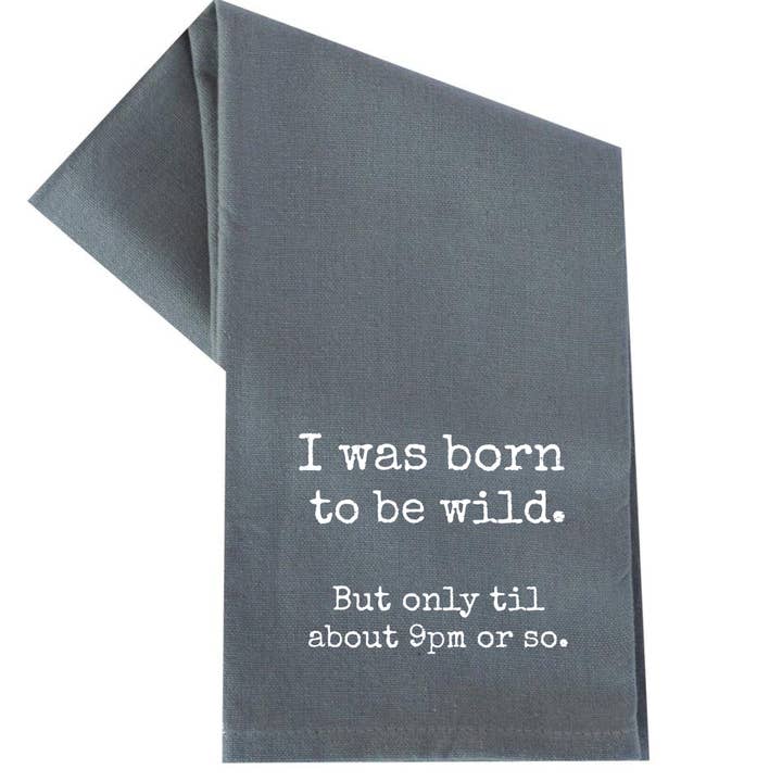 dkhandmade - Wholesale Tea Towel - I WAS BORN TO BE WILD TILL ABOUT 9PM OR SO TEA TOWEL0