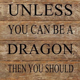 Always be yourself unless you can be a dragon. Then you should always be a dragon. / 6"x14" Reclaimed Wood Sign for wholesale by Second Nature by Hand
