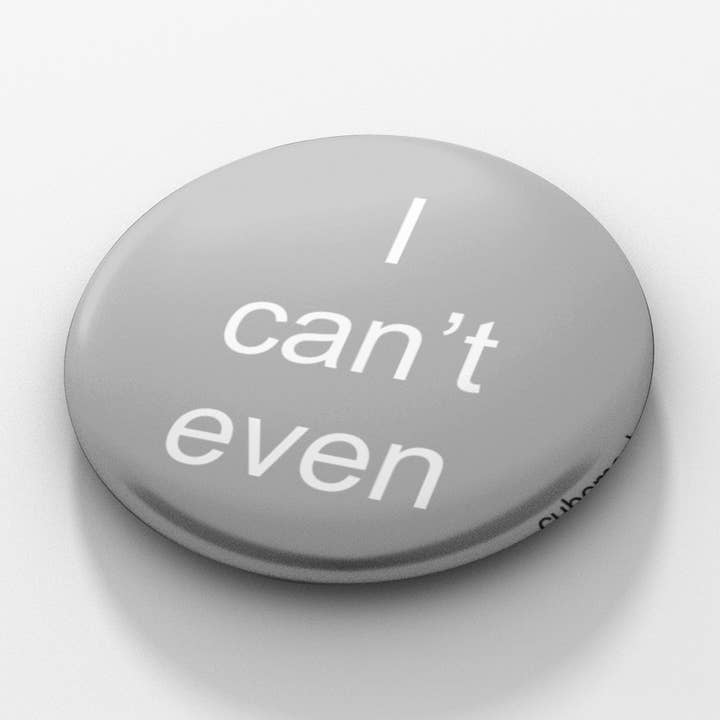 I Can't Even 1.5 inch button for wholesale by Cube Monkey Designs