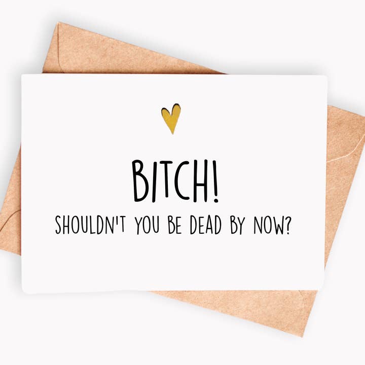 Funny Birthday card - Bitch! Shouldn't you be dead by now for wholesale by Spicy Cards