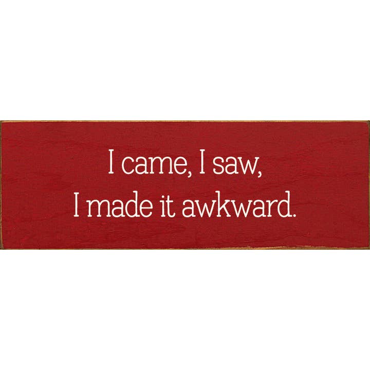 SAWDUST CITY - Wholesale Sign - I came, I saw, I made it awkward.4