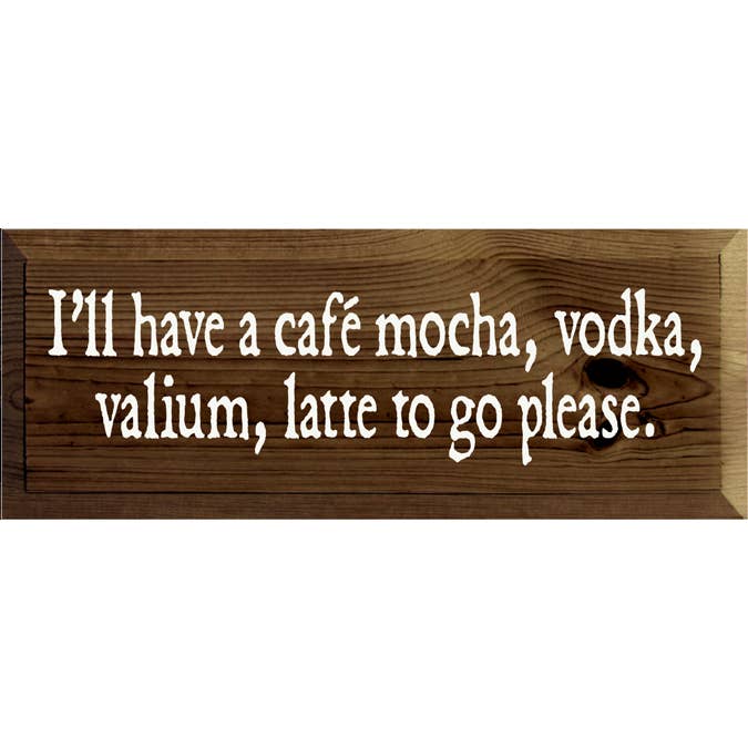 SAWDUST CITY - Wholesale Sign - I'll Have A Cafe, Mocha, Vodka, Valium Latte To Go Please