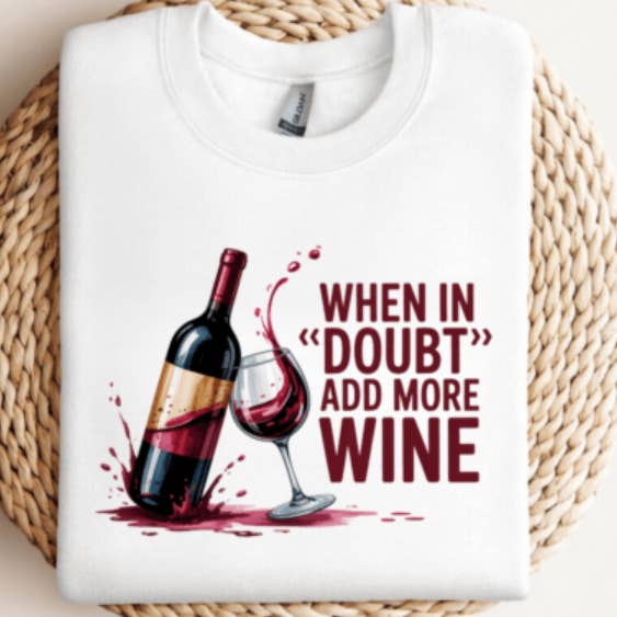 Wine Sweatshirt, When in Doubt add more wine shirt, Wine for wholesale by LakeDazes