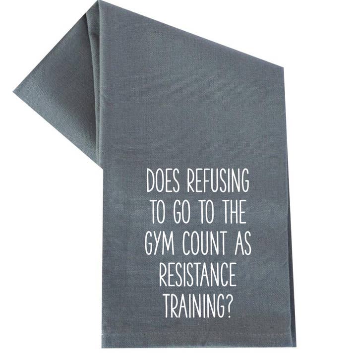 DOES REFUSING TO GO TO THE GYM/RESISTANCE TRANING TEA TOWEL for wholesale by dkhandmade