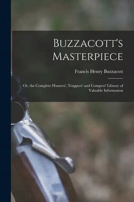Books by splitShops - Wholesale History & Geography Book - Buzzacott's Masterpiece; Or, the Complete Hunters', Trappers' and Compers' Library of Valuable Information - Paperback0