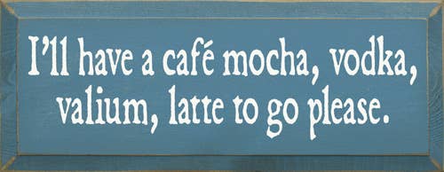 SAWDUST CITY - Vente Pancarte - Je vais prendre un café, un moka, de la vodka, un latte au valium à emporter, s'il vous plaît7