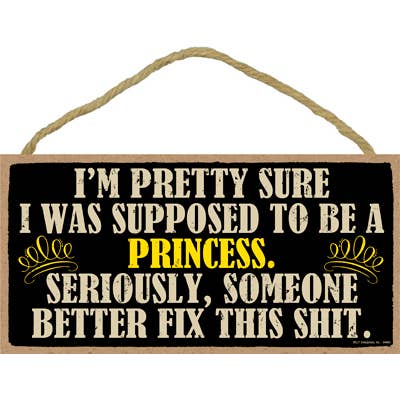 I'm pretty sure I was supposed to be a princess. Seriously for wholesale by SJT Enterprises, Inc.