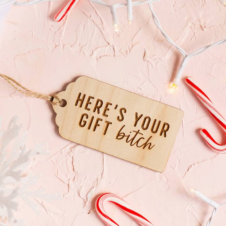 The Print Pantry - Wholesale Gift Tag - "Here's Your Gift Bitch" Wooden Gift Tag1