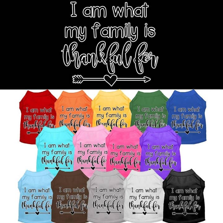 Pet Dog & Cat Shirt Screen Printed, "I Am What My Family Is Thankful For" for wholesale by As You Wish Apparel