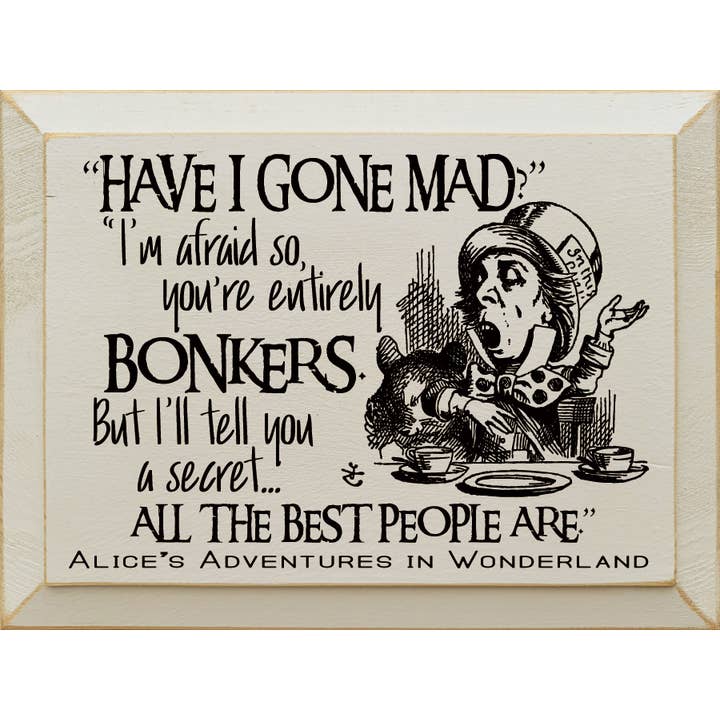 "Have I Gone Mad?" "I'm Afraid So…" for wholesale by SAWDUST CITY