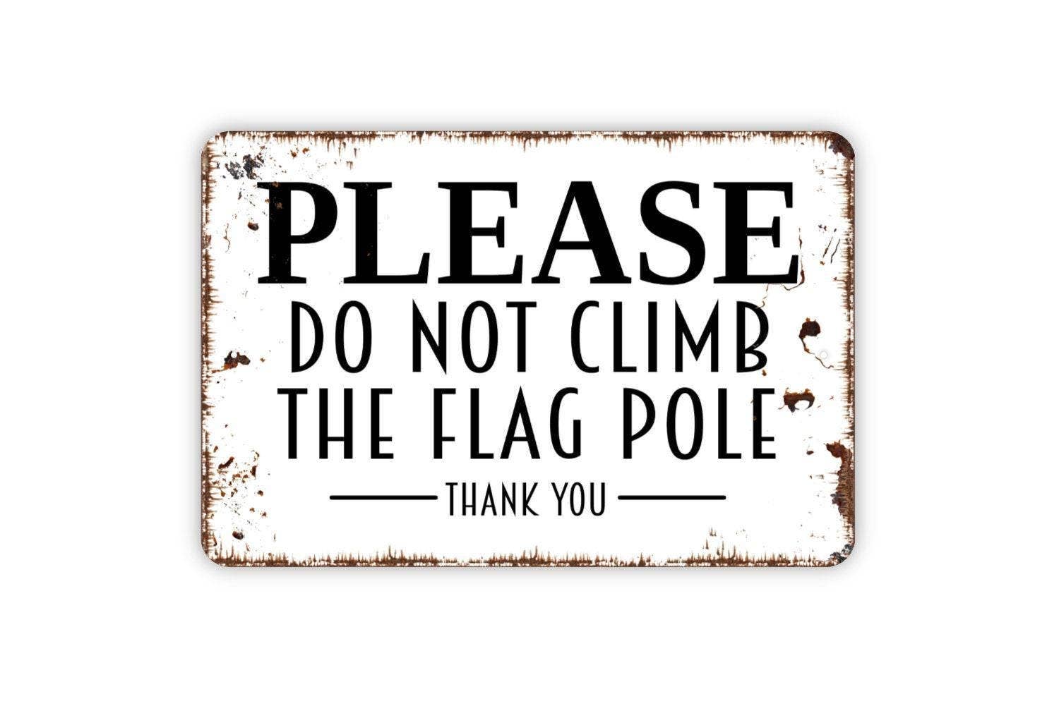 North Star Rustics Signs - Wholesale Sign - Metal Wall Art Sign - Please Do Not Climb The Flag Pole1