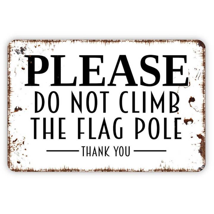 North Star Rustics Signs - Wholesale Sign - Metal Wall Art Sign - Please Do Not Climb The Flag Pole1