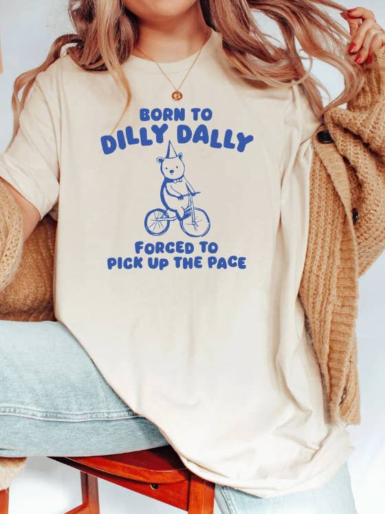 Born to Dilly Dally Forced to Pick Up The Pace Shirt for wholesale by Print The Dream