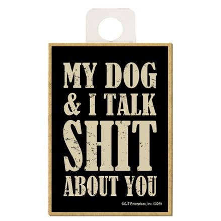 My dog and I talk shit about you wood fridge magnet for wholesale by SJT Enterprises, Inc.
