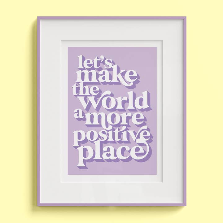 Let’s Make The World A More Positive Place Art Print for wholesale by Hands & Hearts