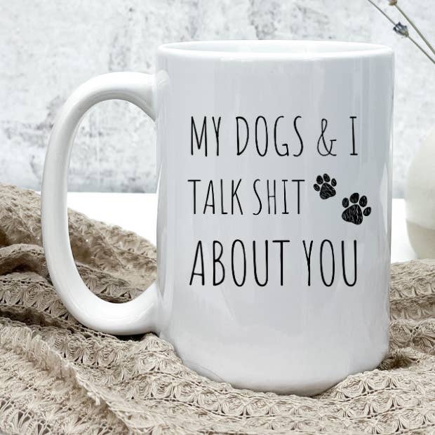 My Dogs and I Talk Shit for wholesale by Peak To Pine Designs
