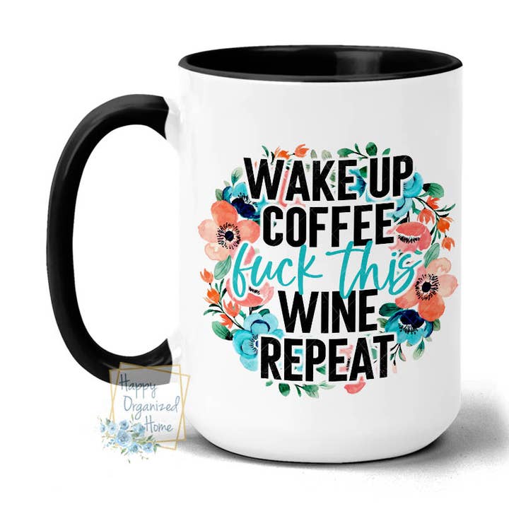 Wake up coffee fuck this wine repeat 15oz black handle Mug for wholesale by Happy Organized Home